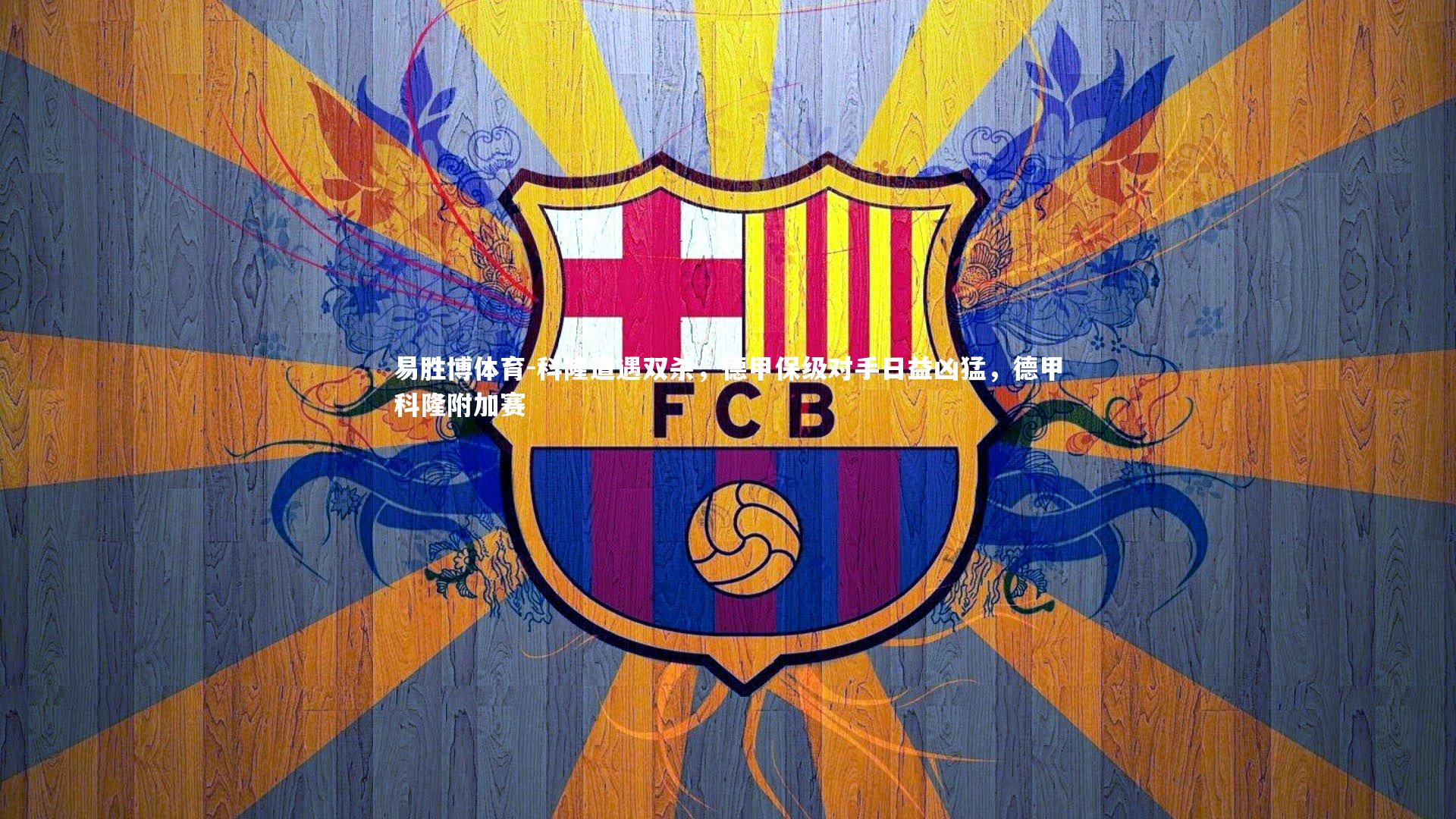 科隆遭遇双杀，德甲保级对手日益凶猛，德甲科隆附加赛