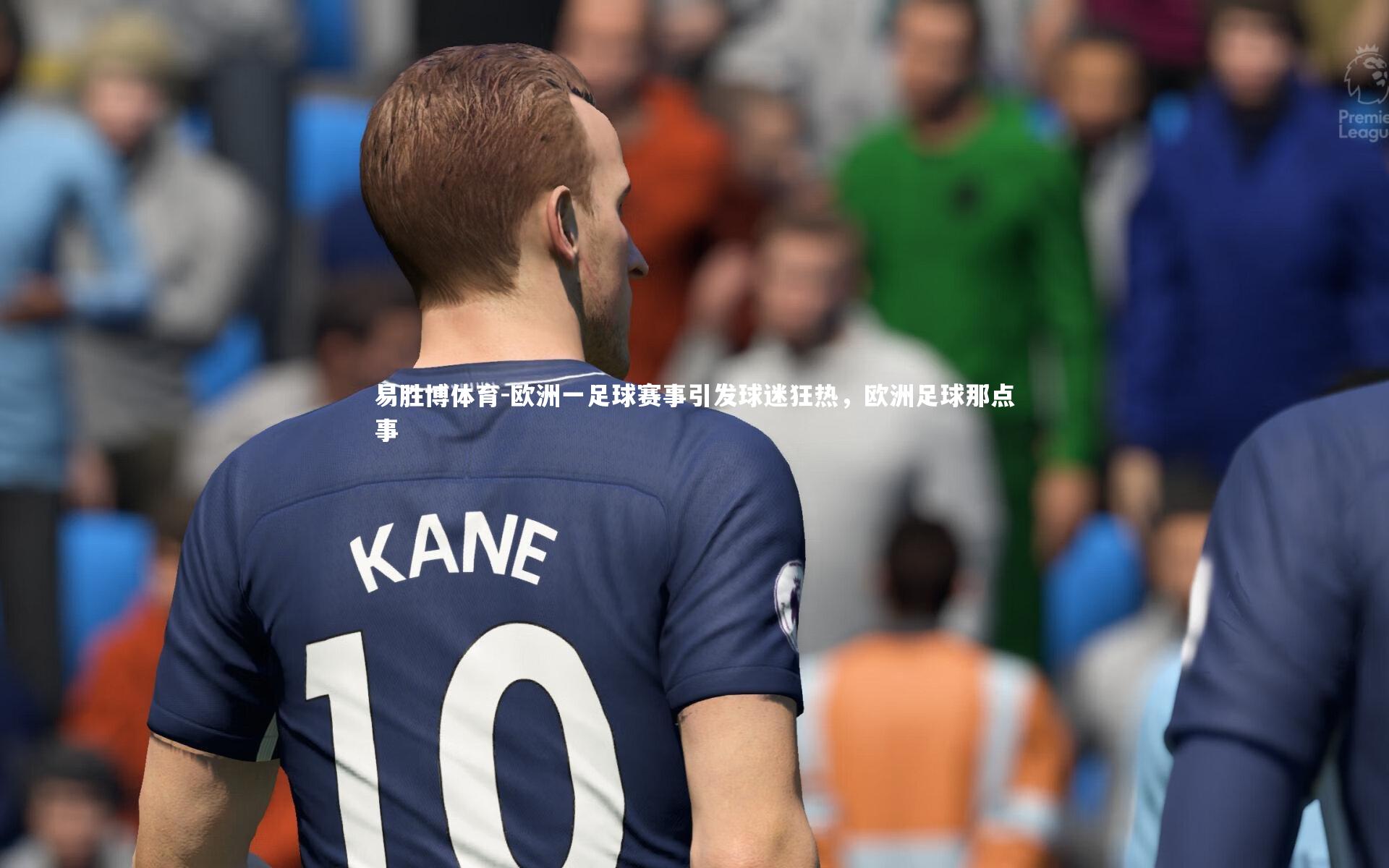 欧洲一足球赛事引发球迷狂热，欧洲足球那点事