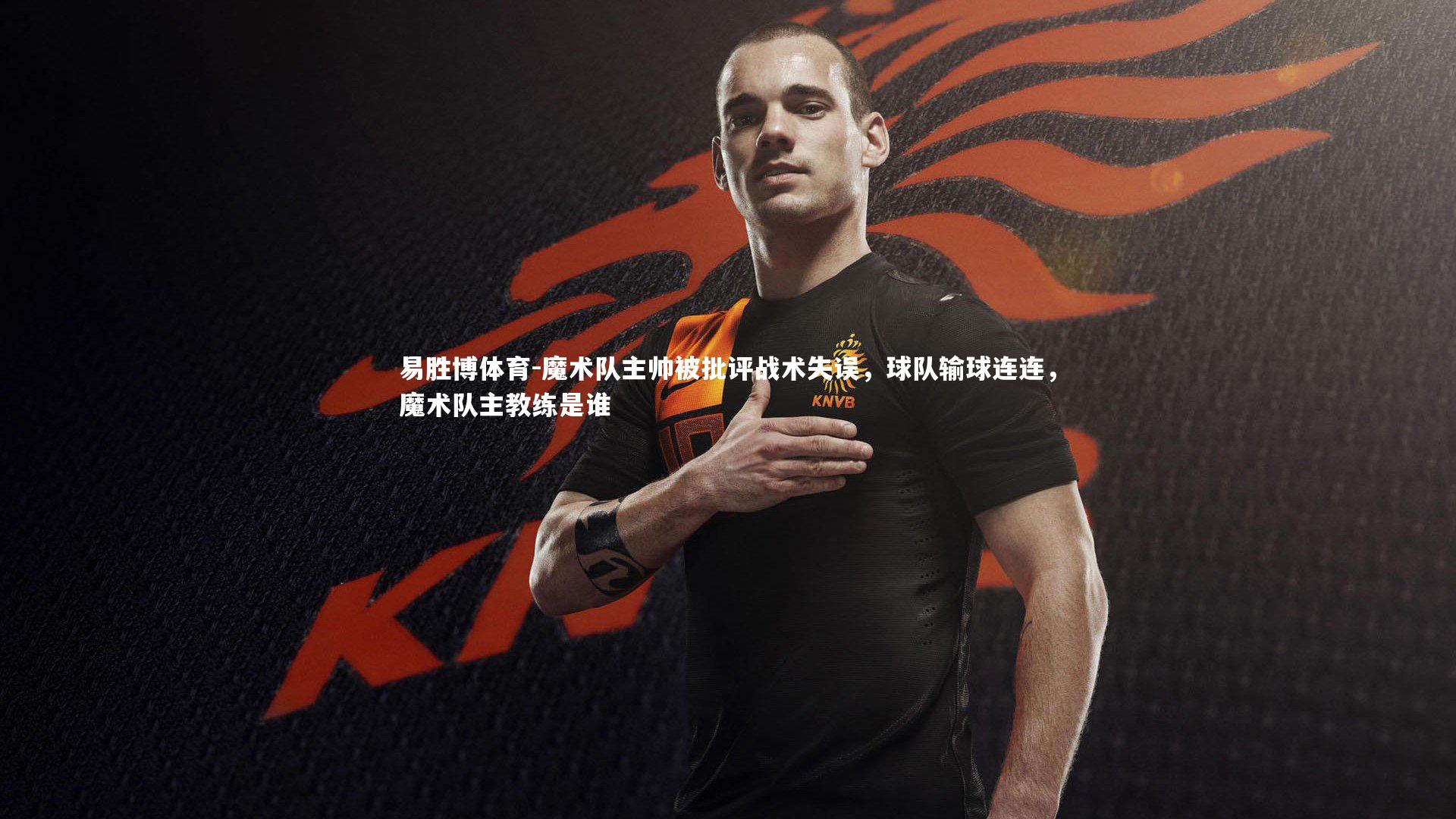 魔术队主帅被批评战术失误，球队输球连连，魔术队主教练是谁