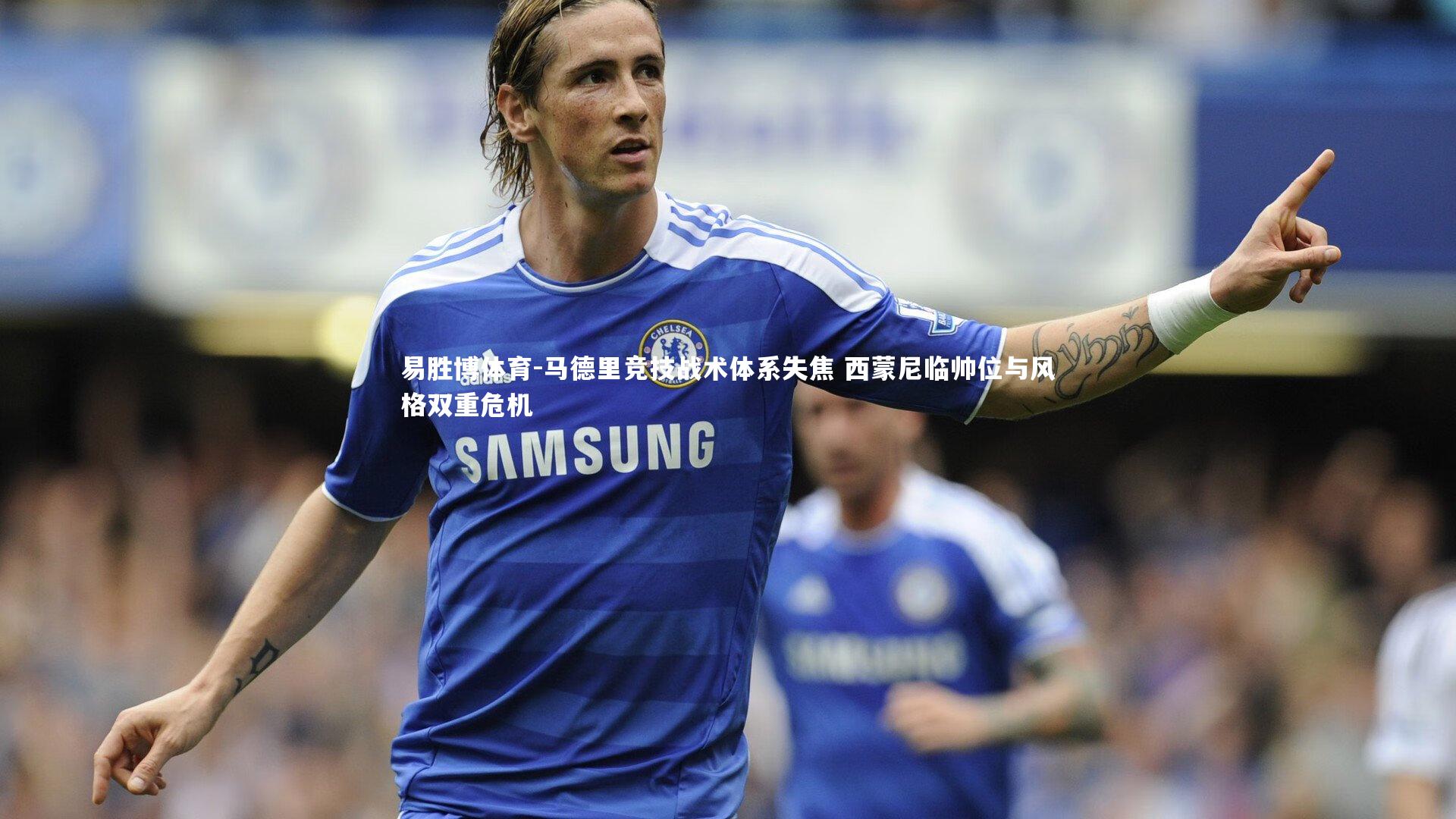 马德里竞技战术体系失焦 西蒙尼临帅位与风格双重危机